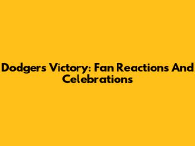 Dodgers Victory: Fan Reactions And Celebrations
