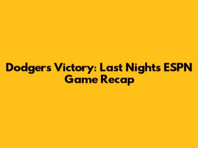 Dodgers Victory: Last Night's ESPN Game Recap