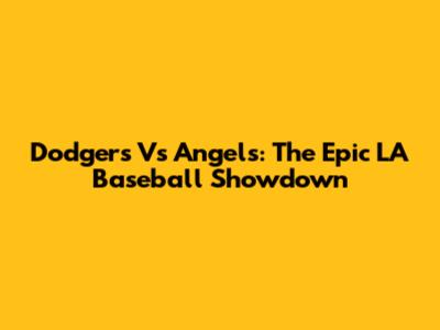 Dodgers Vs Angels: The Epic LA Baseball Showdown