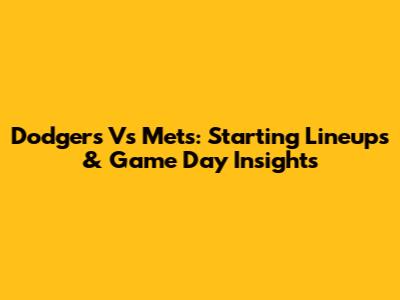 Dodgers Vs Mets: Starting Lineups & Game Day Insights