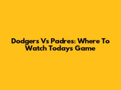 Dodgers Vs Padres: Where To Watch Today's Game