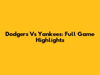 Dodgers Vs Yankees: Full Game Highlights