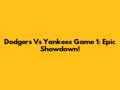 Dodgers Vs Yankees Game 1: Epic Showdown!