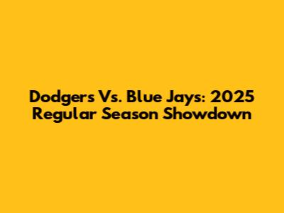 Dodgers Vs. Blue Jays: 2025 Regular Season Showdown