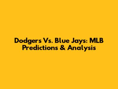 Dodgers Vs. Blue Jays: MLB Predictions & Analysis