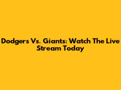 Dodgers Vs. Giants: Watch The Live Stream Today