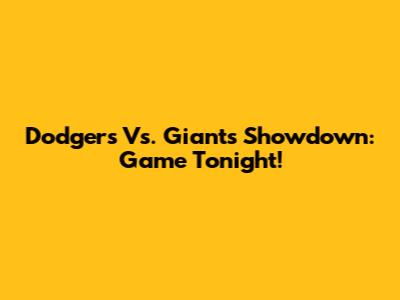 Dodgers Vs. Giants Showdown: Game Tonight!