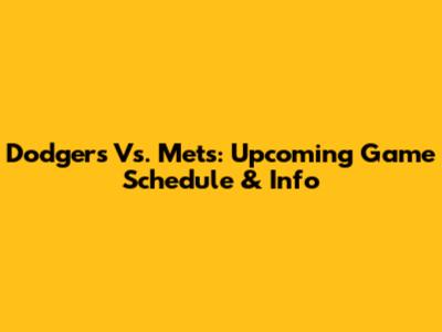 Dodgers Vs. Mets: Upcoming Game Schedule & Info