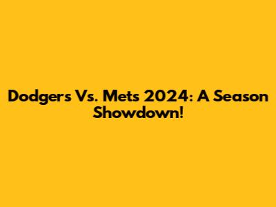 Dodgers Vs. Mets 2024: A Season Showdown!