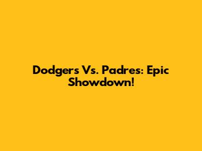 Dodgers Vs. Padres: Epic Showdown!