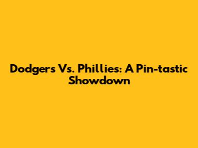 Dodgers Vs. Phillies: A Pin-tastic Showdown