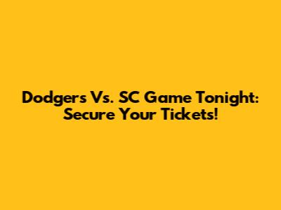 Dodgers Vs. SC Game Tonight: Secure Your Tickets!