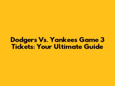 Dodgers Vs. Yankees Game 3 Tickets: Your Ultimate Guide