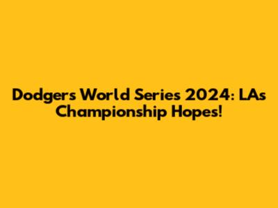 Dodgers World Series 2024: LA's Championship Hopes!