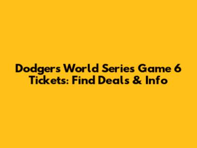 Dodgers World Series Game 6 Tickets: Find Deals & Info