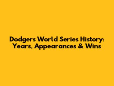 Dodgers World Series History: Years, Appearances & Wins