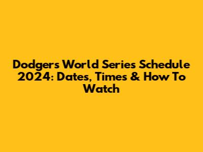 Dodgers World Series Schedule 2024: Dates, Times & How To Watch