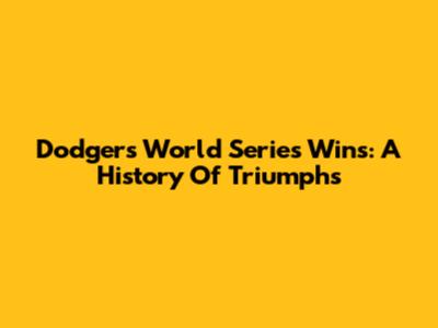 Dodgers World Series Wins: A History Of Triumphs