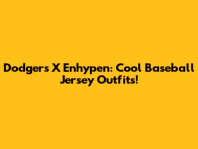 Dodgers X Enhypen: Cool Baseball Jersey Outfits!