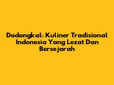 Dodongkal: Kuliner Tradisional Indonesia Yang Lezat Dan Bersejarah