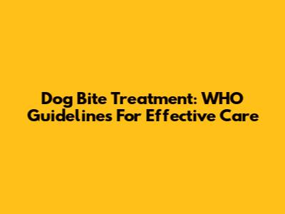 Dog Bite Treatment: WHO Guidelines For Effective Care