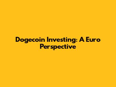 Dogecoin Investing: A Euro Perspective