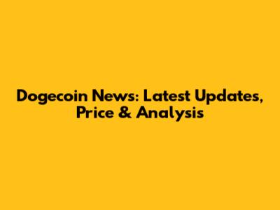 Dogecoin News: Latest Updates, Price & Analysis