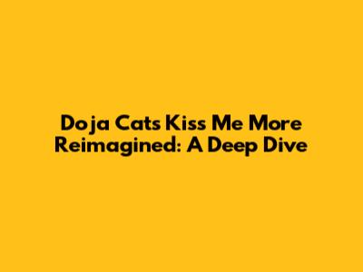 Doja Cat's 'Kiss Me More' Reimagined: A Deep Dive