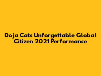 Doja Cat's Unforgettable Global Citizen 2021 Performance