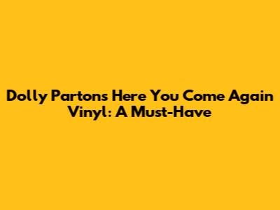 Dolly Parton's "Here You Come Again" Vinyl: A Must-Have