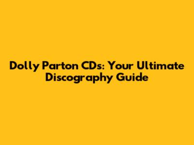 Dolly Parton CDs: Your Ultimate Discography Guide