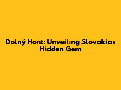 Dolný Hont: Unveiling Slovakia's Hidden Gem