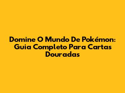Domine O Mundo De Pokémon: Guia Completo Para Cartas Douradas