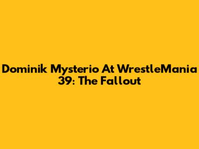 Dominik Mysterio At WrestleMania 39: The Fallout