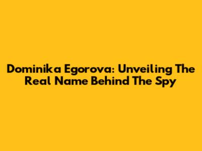 Dominika Egorova: Unveiling The Real Name Behind The Spy