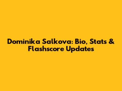 Dominika Salkova: Bio, Stats & Flashscore Updates
