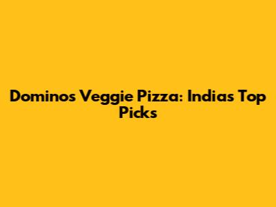 Domino's Veggie Pizza: India's Top Picks
