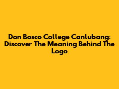 Don Bosco College Canlubang: Discover The Meaning Behind The Logo
