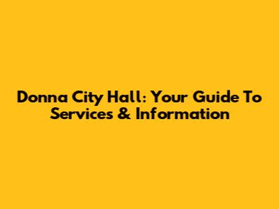 Donna City Hall: Your Guide To Services & Information