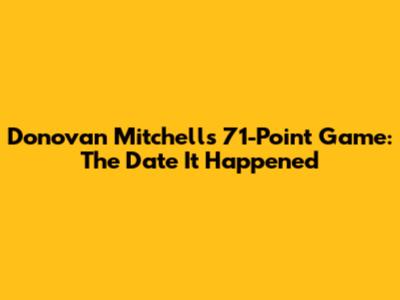 Donovan Mitchell's 71-Point Game: The Date It Happened