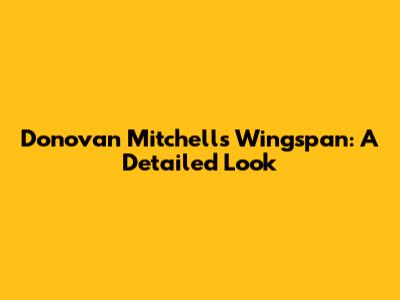 Donovan Mitchell's Wingspan: A Detailed Look