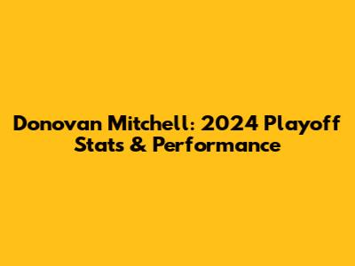 Donovan Mitchell: 2024 Playoff Stats & Performance