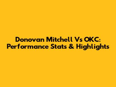 Donovan Mitchell Vs OKC: Performance Stats & Highlights