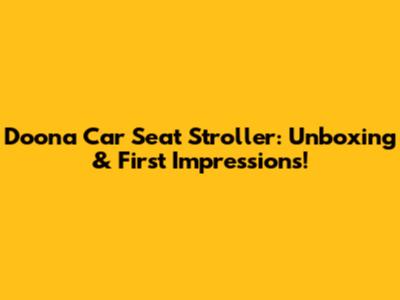Doona Car Seat Stroller: Unboxing & First Impressions!