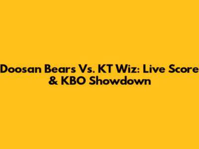 Doosan Bears Vs. KT Wiz: Live Score & KBO Showdown