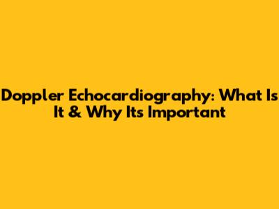 Doppler Echocardiography: What Is It & Why It's Important