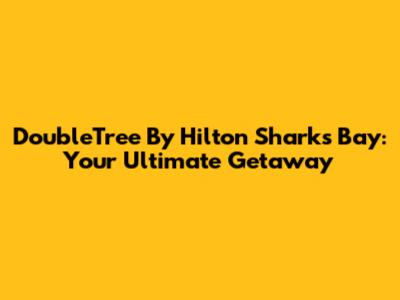 DoubleTree By Hilton Sharks Bay: Your Ultimate Getaway