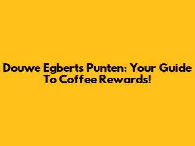Douwe Egberts Punten: Your Guide To Coffee Rewards!