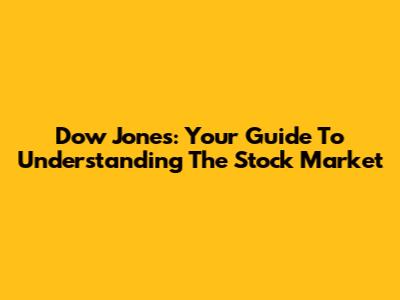Dow Jones: Your Guide To Understanding The Stock Market