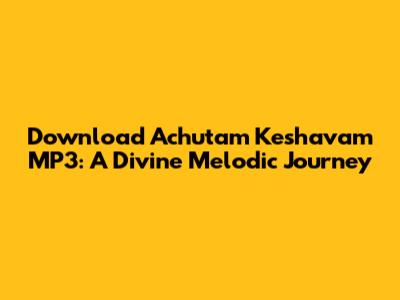 Download Achutam Keshavam MP3: A Divine Melodic Journey